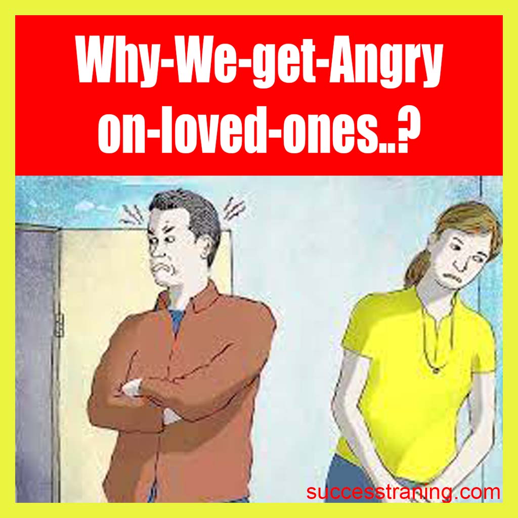 Why-We-get-Angry-on-loved-ones..?